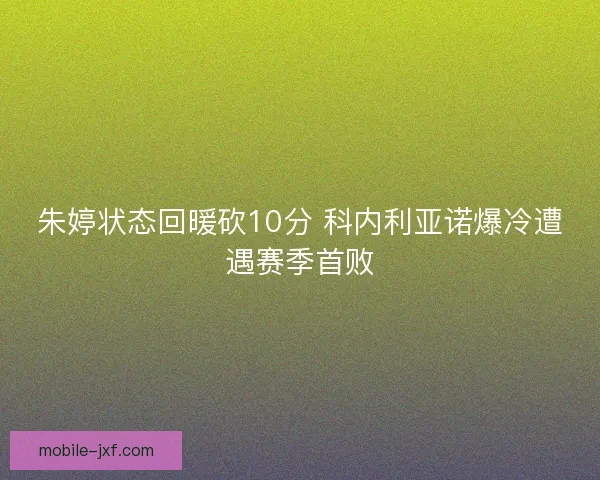 朱婷状态回暖砍10分 科内利亚诺爆冷遭遇赛季首败