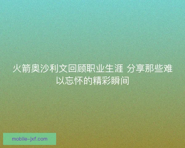 火箭奥沙利文回顾职业生涯 分享那些难以忘怀的精彩瞬间